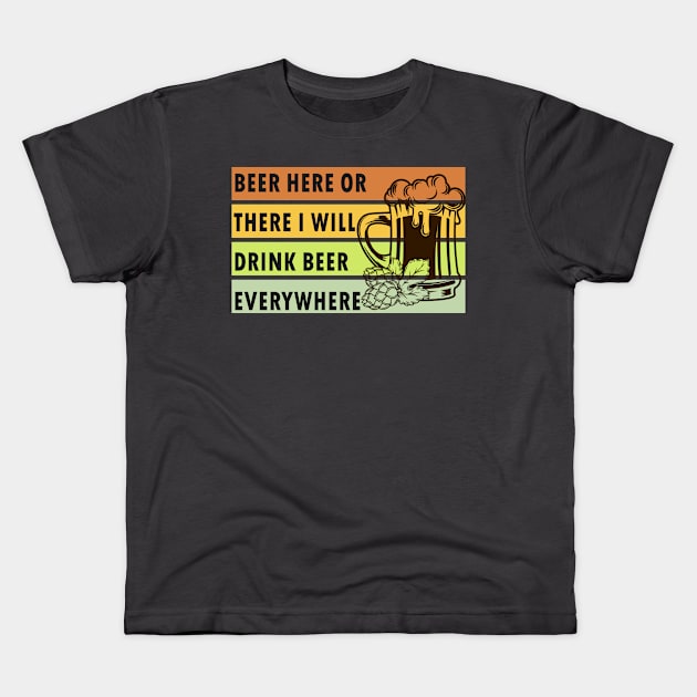 beer here or there i will drink beer everywhere Kids T-Shirt by doctor ax